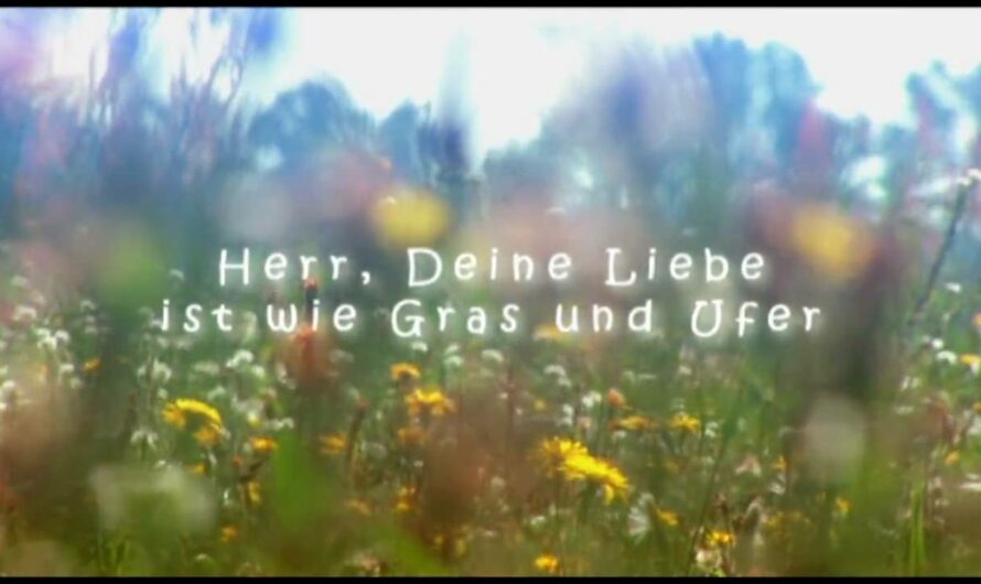 Herr Deine Liebe ist wie Gras und Ufer